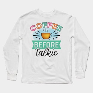 Coffee Before Talkie Long Sleeve T-Shirt